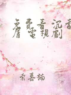 免费看 沉香如屑 电视剧