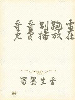 哥哥别跑电视剧免费播放在线观看