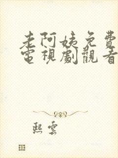 老阿姨免费高清电视剧观看全集