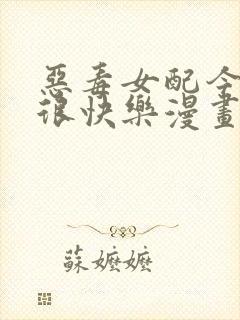恶毒女配今天也很快乐漫画