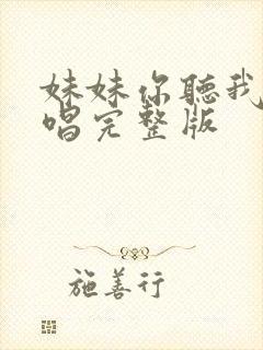 妹妹你听我说原唱完整版