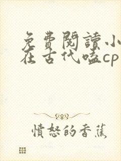 免费阅读小说我在古代嗑cp 全免费