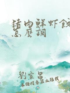 猪肉鲜虾饺子馅怎么调