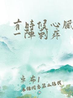 有时候心脏部位一阵刺疼