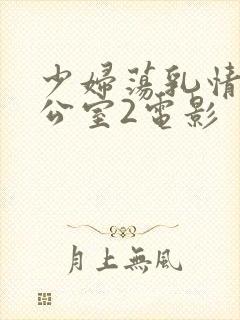 少妇荡乳情欲办公室2电影