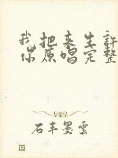 我把来生许给了你原唱完整版