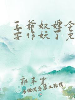 王爷奴婢今天又要作妖了免费看全集