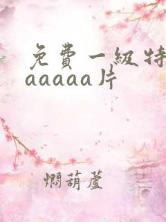 免费一级特黄aaaaaa片