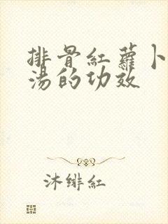 排骨红萝卜玉米汤的功效