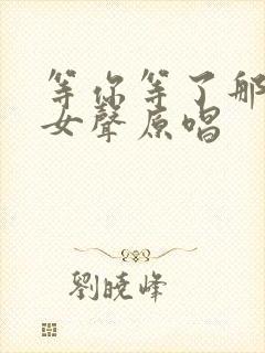 等你等了那么久女声原唱
