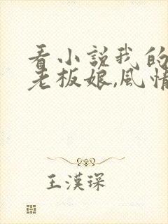 看小说我的绝色老板娘,风情万种