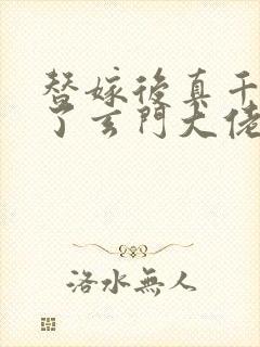 替嫁后真千金成了玄门大佬可以听的