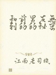 和前男友无法做到的的秘密情事