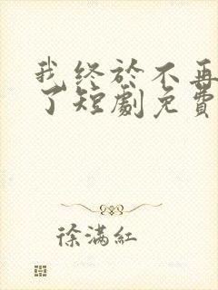 我终于不再爱你了短剧免费观看