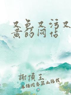 又色又污又爽又黄的网站