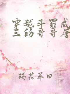 穿越斗罗成为唐三的哥哥唐川的小说