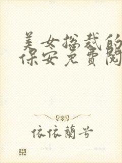 美女总裁的贴身保安免费阅读全文