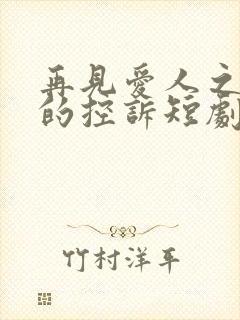 再见爱人之前妻的控诉短剧