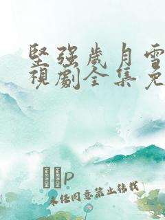 坚强岁月雪豹电视剧全集免费观看