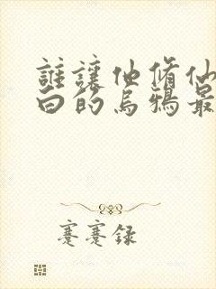 谁让他修仙的最白的乌鸦最新章节帝