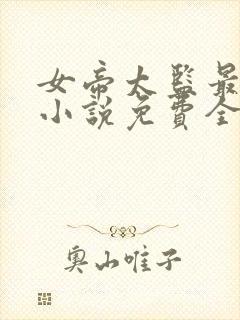 女帝太监最风流小说免费全文下载