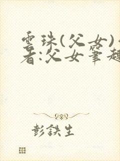 云珠(父女)作者:父女笔趣阁林间月