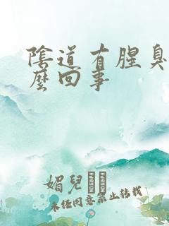 阴道有腥臭味怎么回事