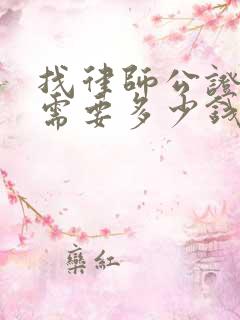 找律师公证遗嘱需要多少钱