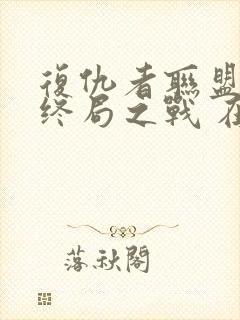 复仇者联盟4:终局之战 在线播放