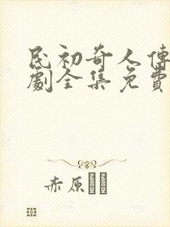 民初奇人传电视剧全集免费观看