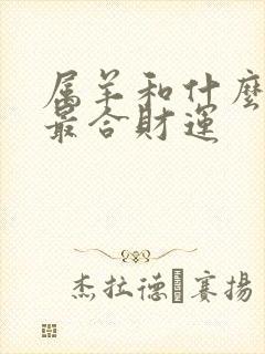 属羊和什么属相最合财运