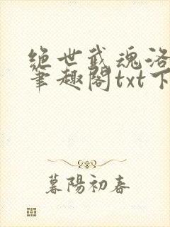 绝世武魂洛城东笔趣阁txt下载