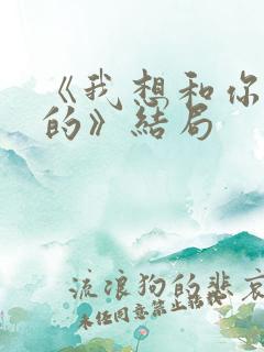 《我想和你好好的》结局