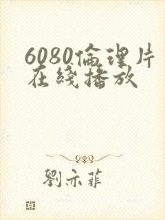 6080伦理片在线播放