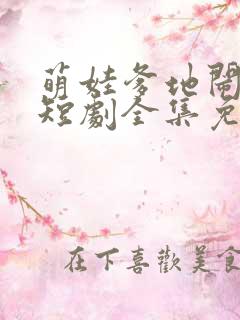 萌娃爹地闹翻天短剧全集免费观看