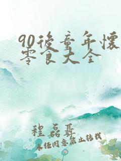 90后童年怀旧零食大全