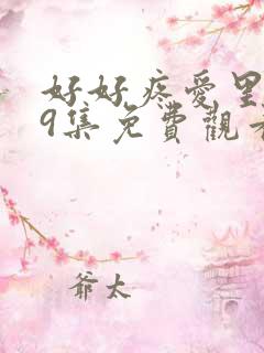好好疼爱里面第9集免费观看