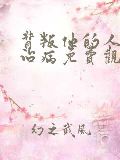 背叛他的人求他治病免费观看