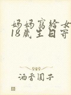 妈妈写给女儿的18岁生日寄语