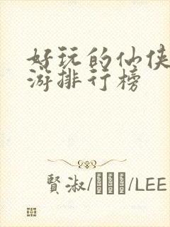 好玩的仙侠类手游排行榜
