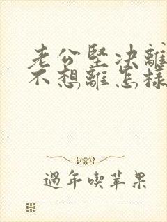 老公坚决离婚我不想离怎样挽留