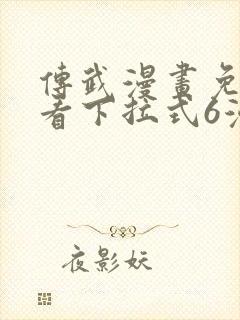 传武漫画免费观看下拉式6漫画