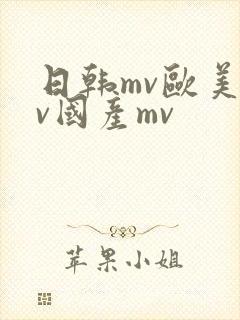 日韩mv欧美mv国产mv