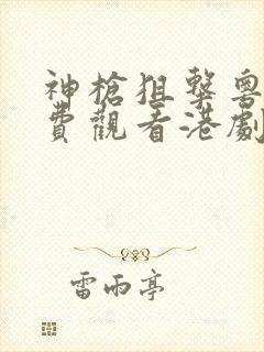 神枪狙击粤语免费观看港剧网