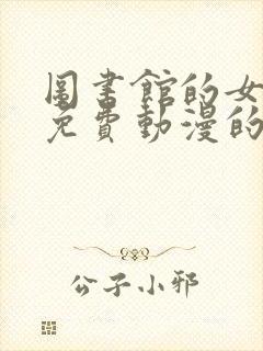 图书馆的女朋友免费动漫的第二季