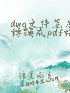 dwg文件怎么转换成pdf格式的文件