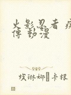 火影忍者 疾风传 动漫
