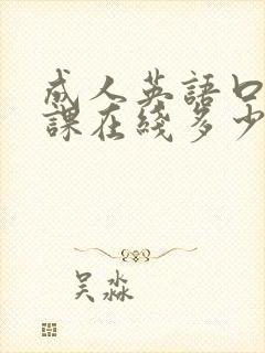 成人英语口语网课在线多少钱一年