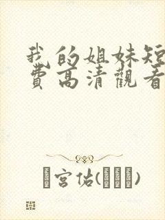 我的姐妹短剧免费高清观看