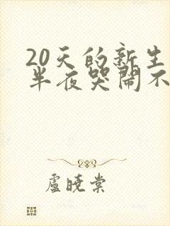 20天的新生儿半夜哭闹不睡觉